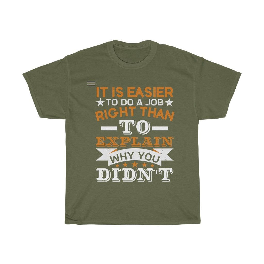 It Is Easier To Do Job Right Than To Explain Why You Didn't T-shirt - Military Republic