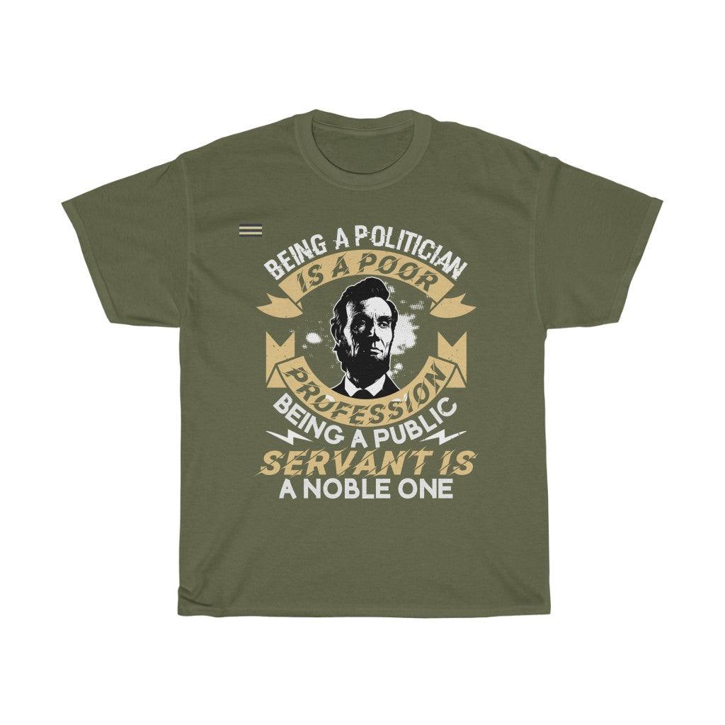 Being Politician Is A Poor Profession Being A Public Servant Is Noble One T-shirt - Military Republic