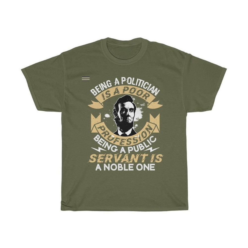 Being Politician Is A Poor Profession Being A Public Servant Is Noble One  T-shirt - Military Republic