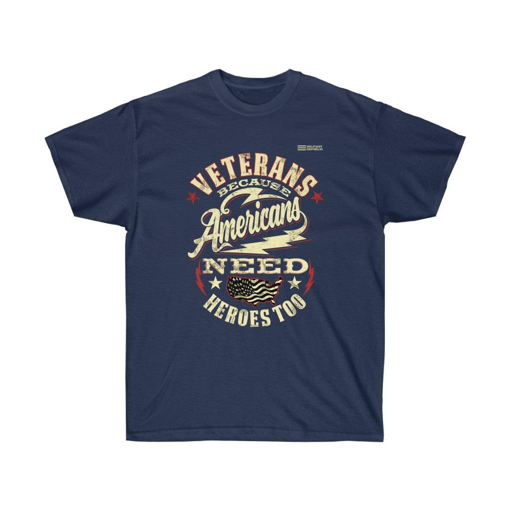 Veterans Because Americans Needs Heroes Too T-shrit - Military Republic