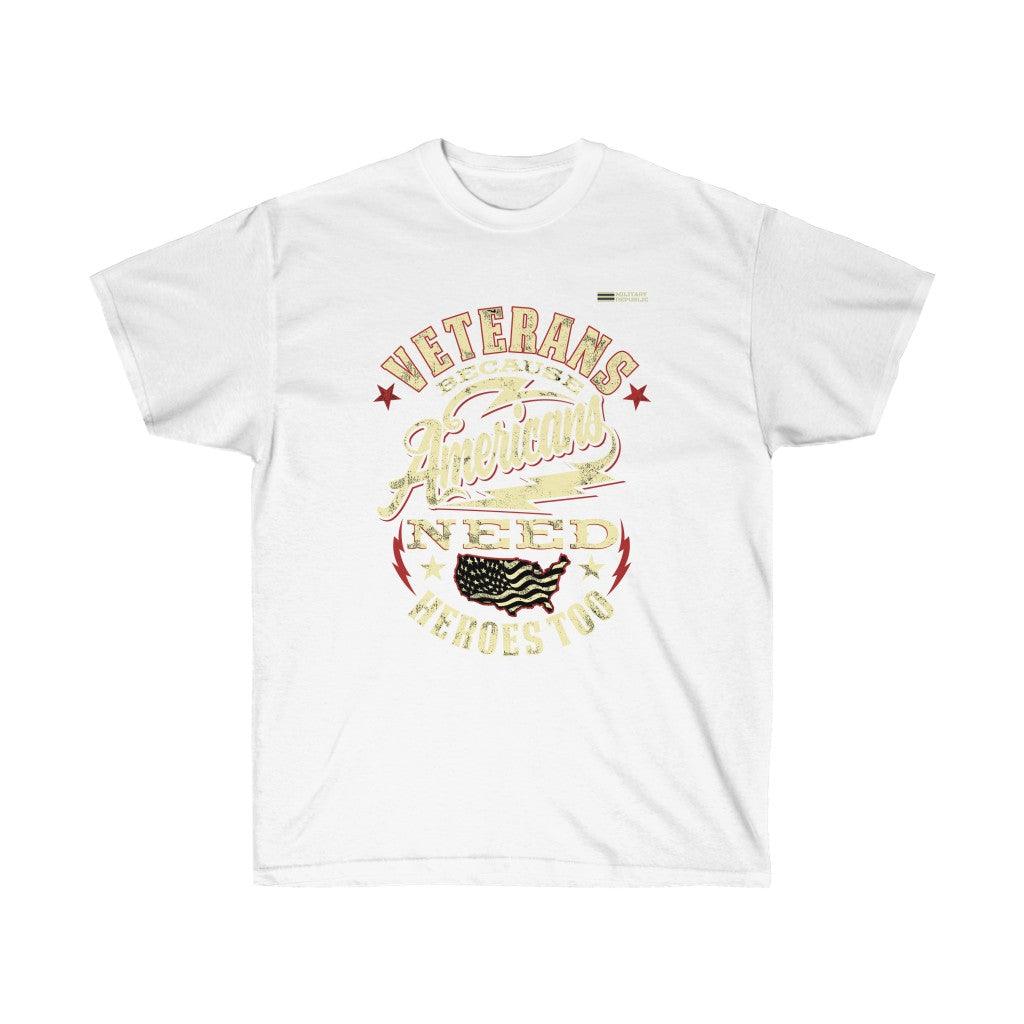 Veterans Because Americans Needs Heroes Too T-shrit - Military Republic