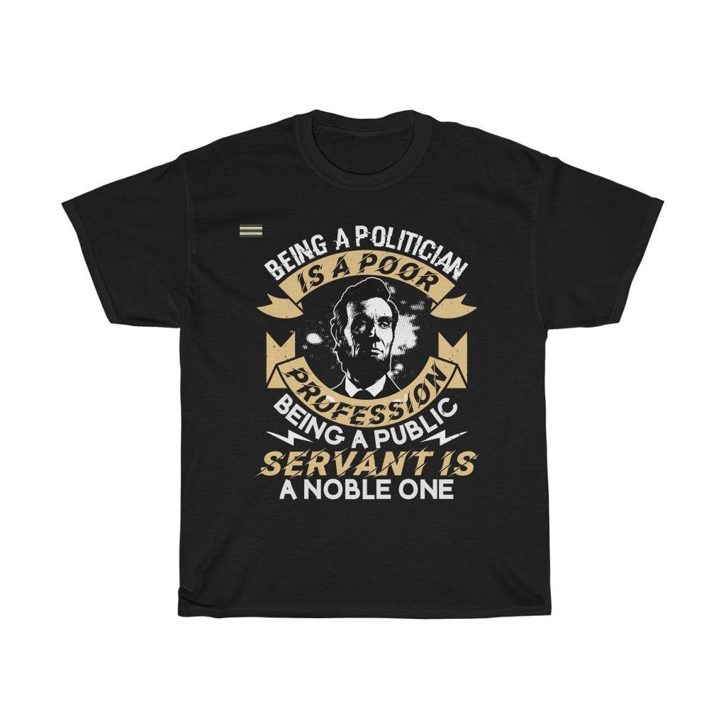 Being Politician Is A Poor Profession Being A Public Servant Is Noble One  T-shirt - Military Republic