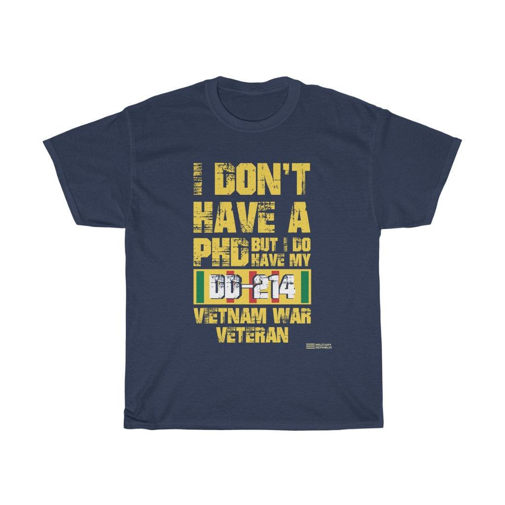 I Don't Have a PhD But I do Have My DD-214 - Vietnam Veteran T-shirt - Military Republic