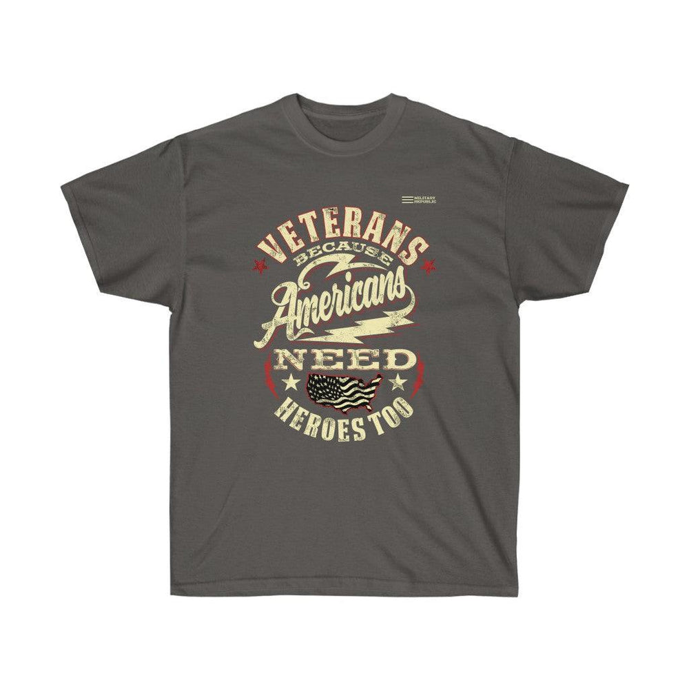 Veterans Because Americans Needs Heroes Too T-shrit - Military Republic