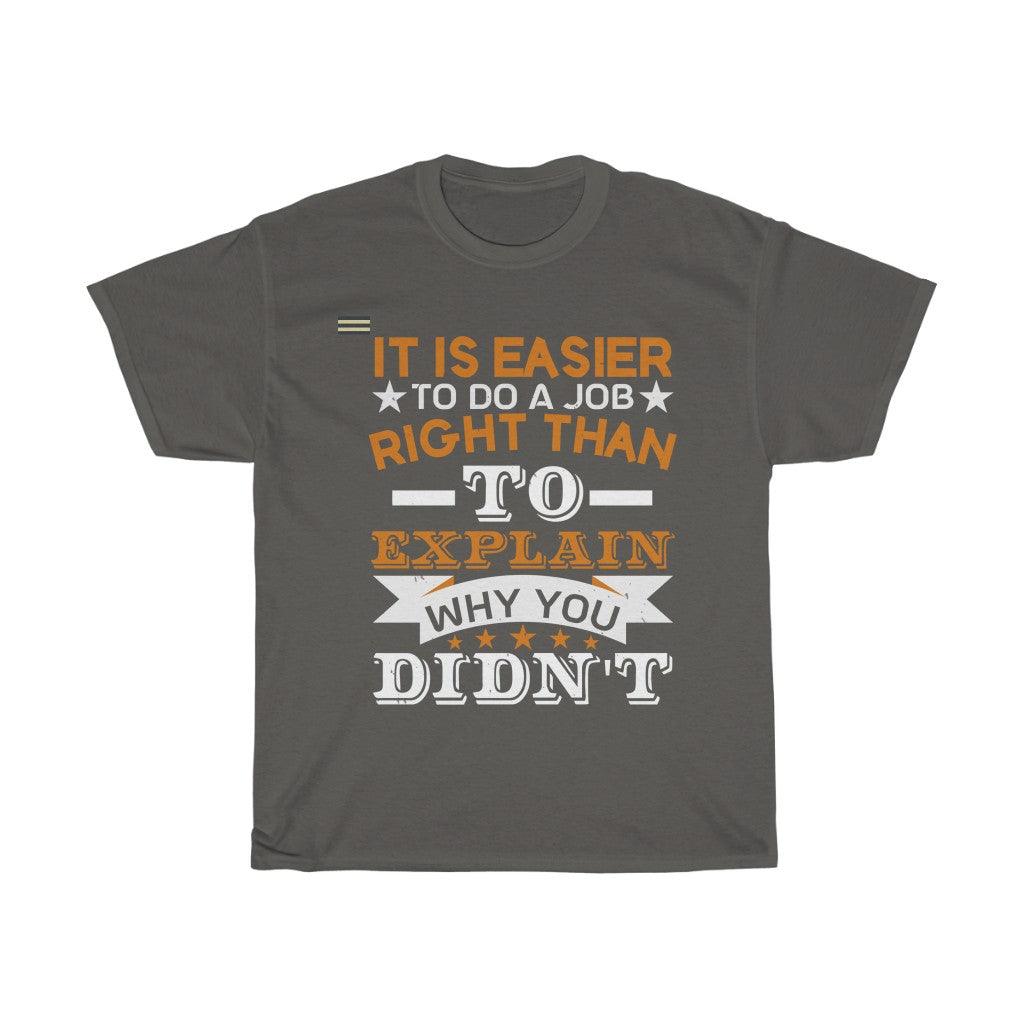 It Is Easier To Do Job Right Than To Explain Why You Didn't T-shirt - Military Republic
