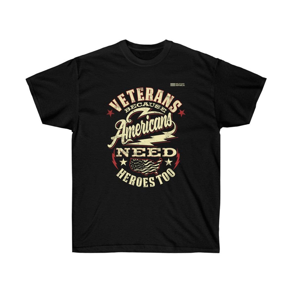 Veterans Because Americans Needs Heroes Too T-shrit - Military Republic