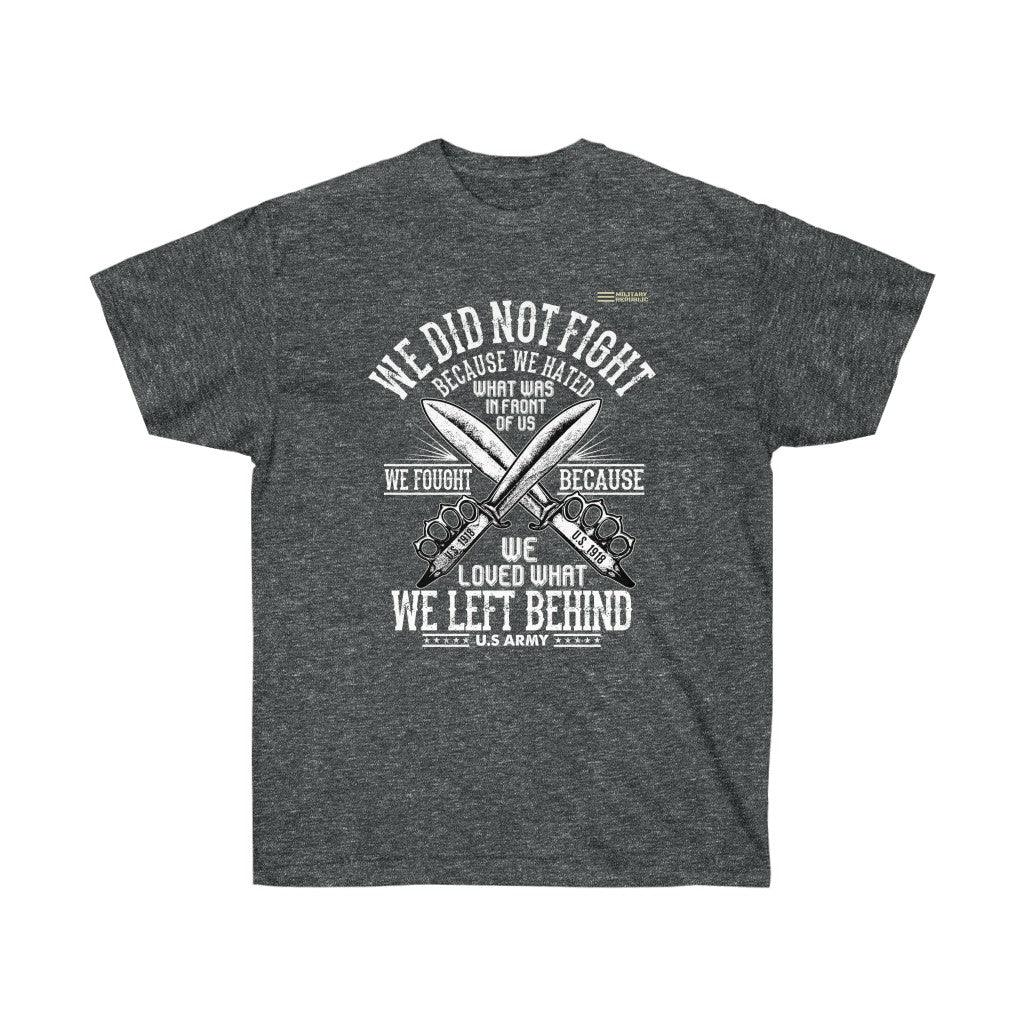 We Did Not Fight Because We Hated What Was in Front of Us T-shirt - Military Republic