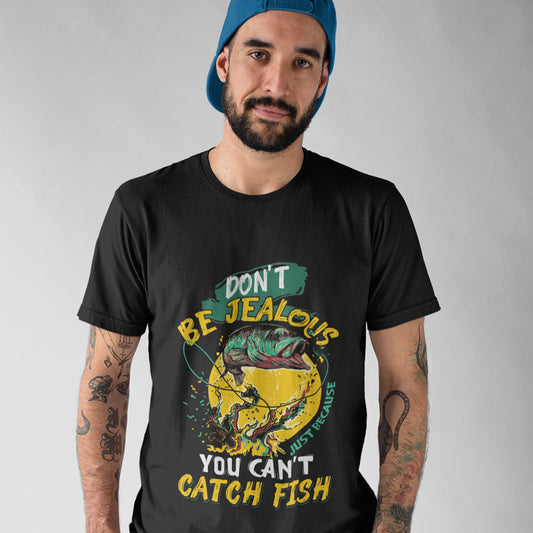 "Dont Be Jealous just Because You Cant Catch Fish" Fishing T-shirt