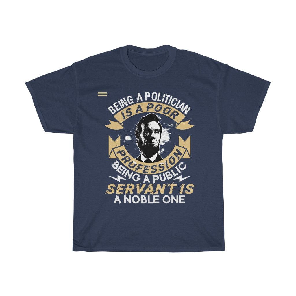Being Politician Is A Poor Profession Being A Public Servant Is Noble One  T-shirt - Military Republic
