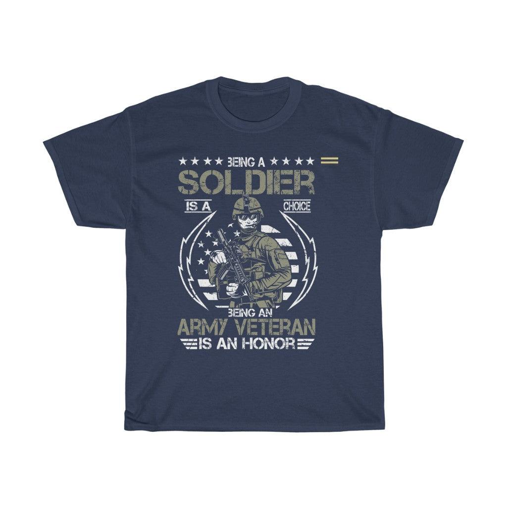 Being A Soldier Is A Choice Being An Army Veteran Is An Honor - Veteran T-shirt - Military Republic