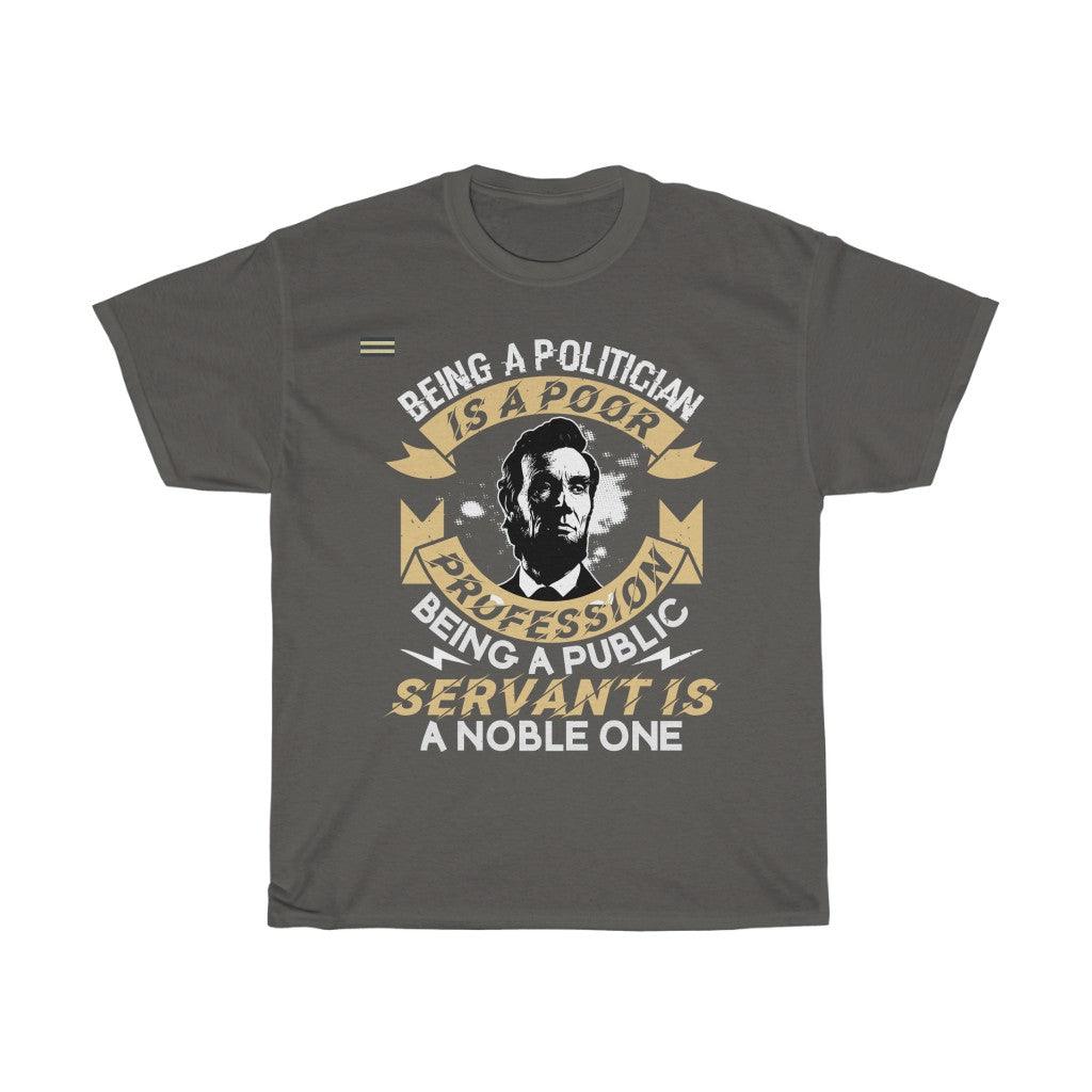 Being Politician Is A Poor Profession Being A Public Servant Is Noble One  T-shirt - Military Republic