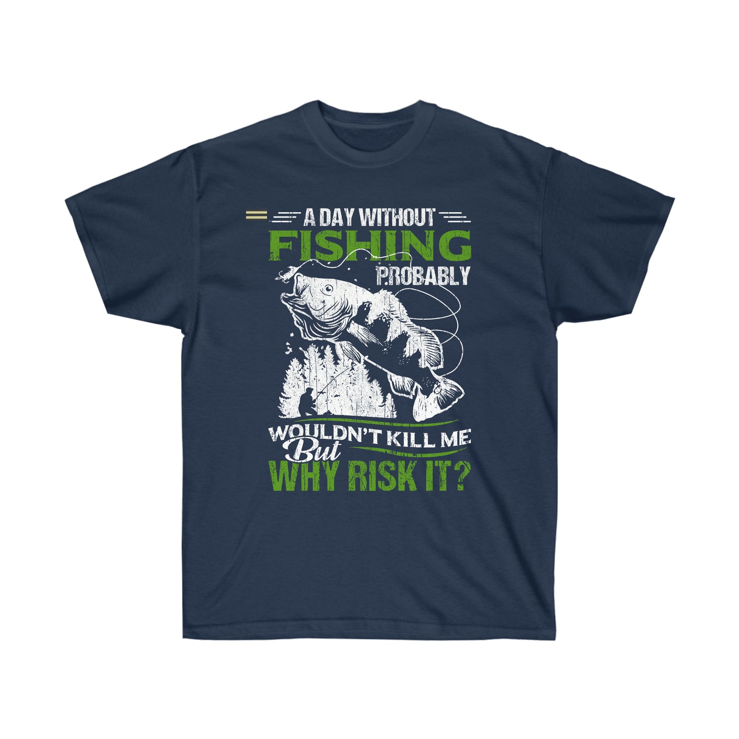 A Day Without Fishing Wouldn't Kill Me But Why Risk It 2 T-shirt