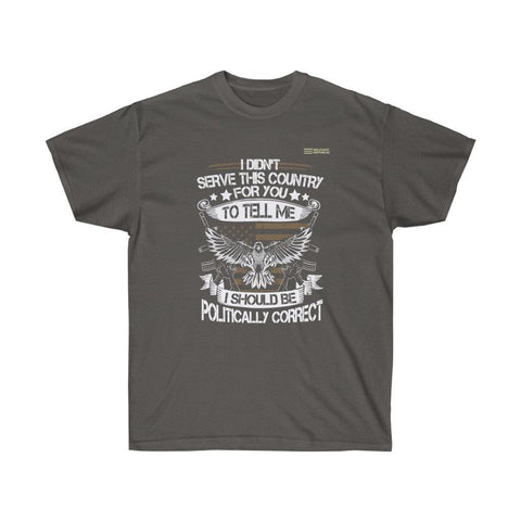 I Didn't Serve This Country For You To Tell Me I Should Be Politically Correct - Veteran T-shirt - Military Republic