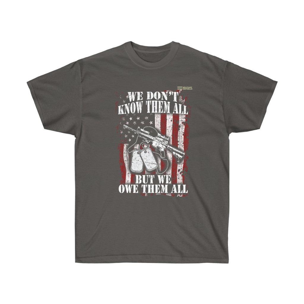 We Don't Know Them All But We Owe Them All - Veteran T-shirt - Military Republic