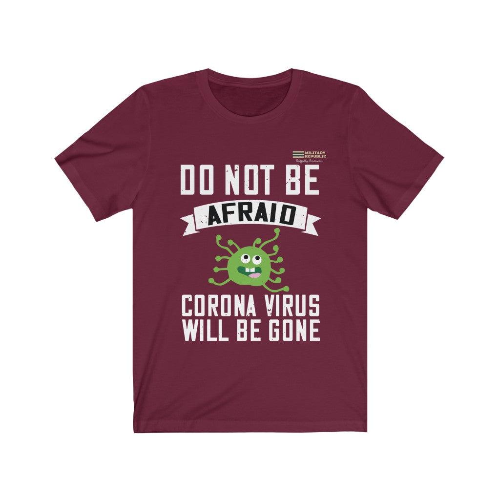 Do Not Be Afraid - Corona Virus will be Gone T-shirt - Military Republic