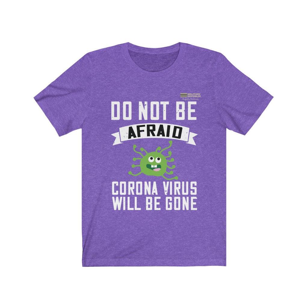 Do Not Be Afraid - Corona Virus will be Gone T-shirt - Military Republic