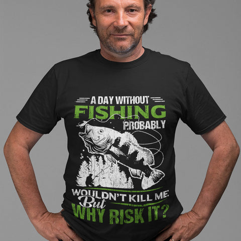 A Day Without Fishing Wouldn't Kill Me But Why Risk It 2 T-shirt