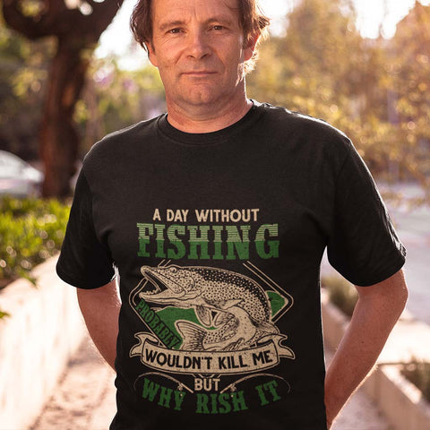 A Day Without Fishing Wouldnt Kill Me But Why Risk It T-shirt