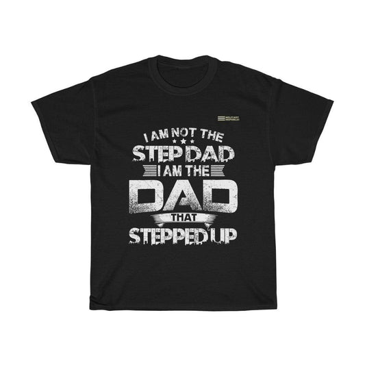 I Am Not a Step Dad - I Am a Dad that Stepped Up T-shirt - Military Republic