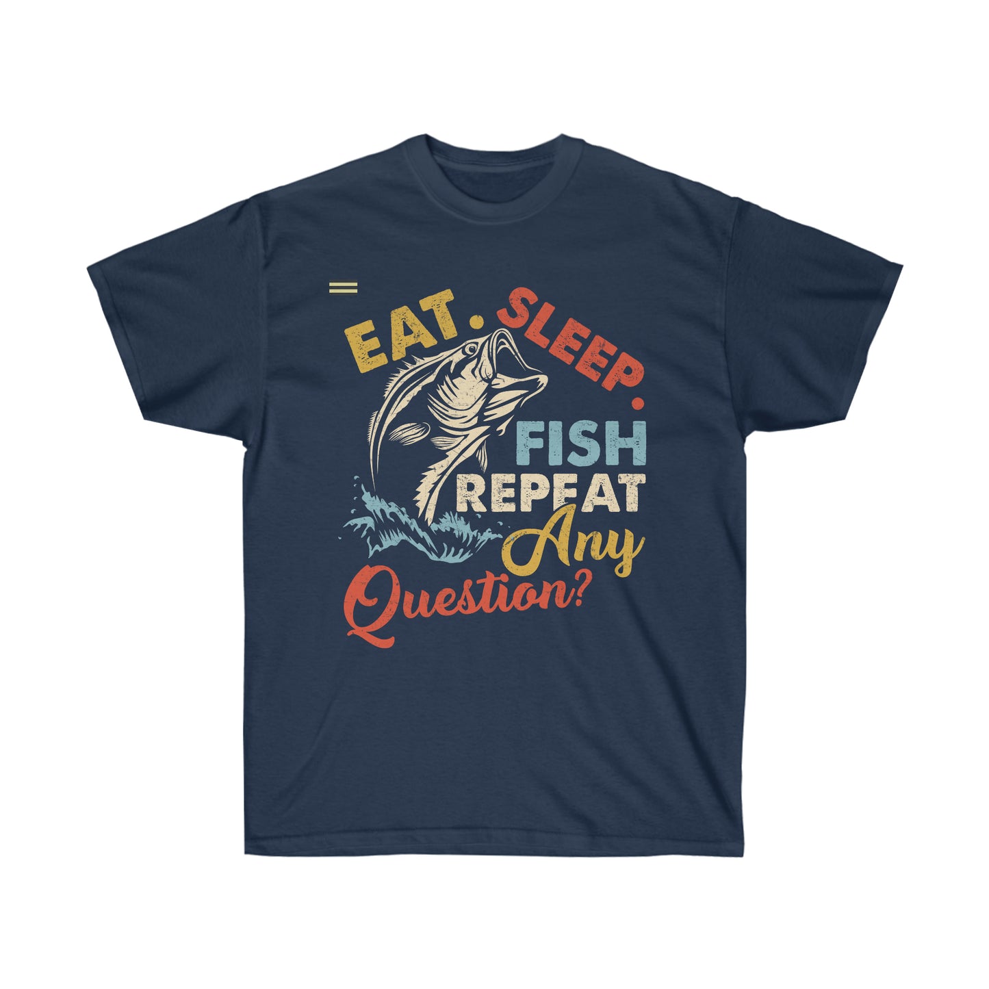 Eat Sleep Fish Repeat - Any Question? Fishing T-shirt