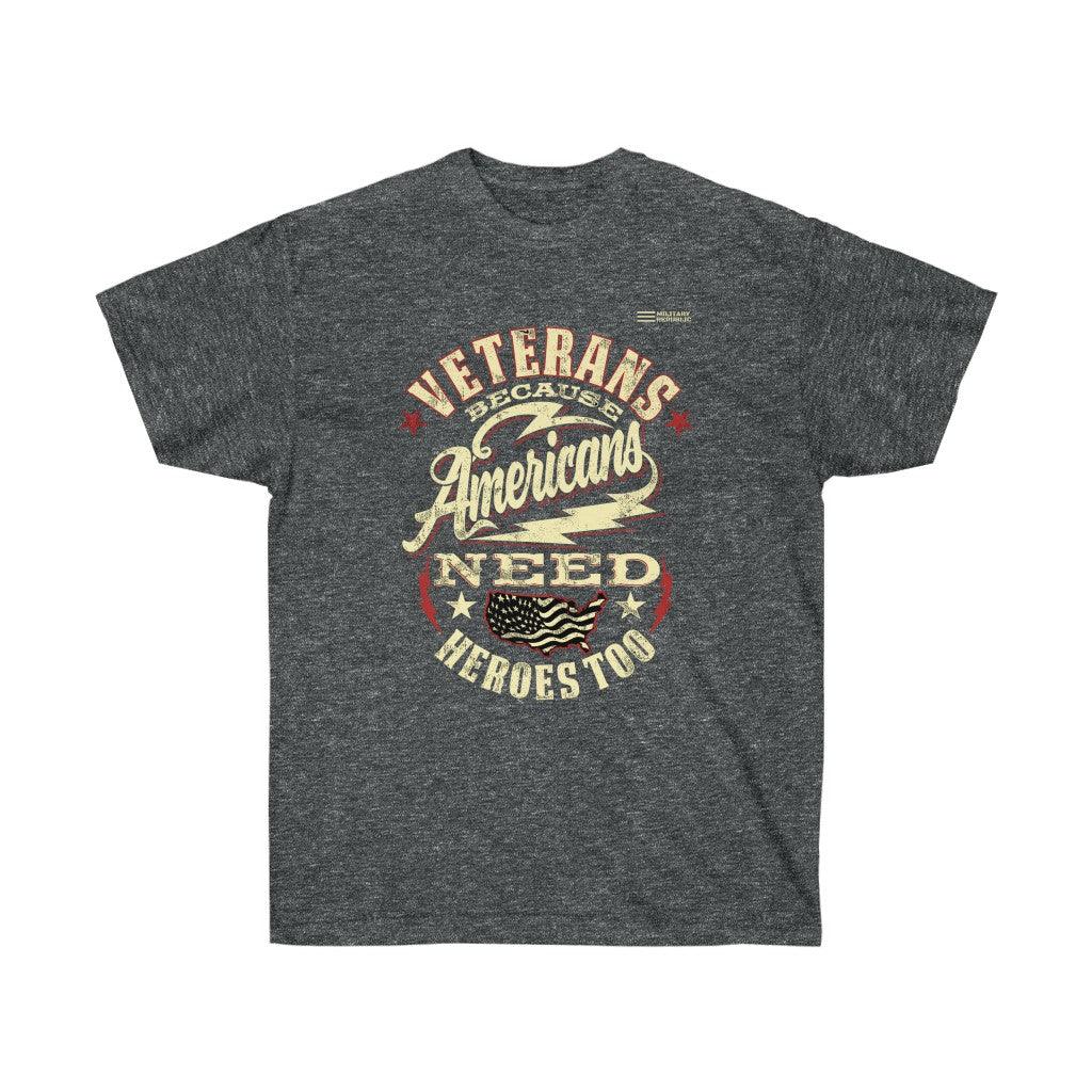 Veterans Because Americans Needs Heroes Too T-shrit - Military Republic