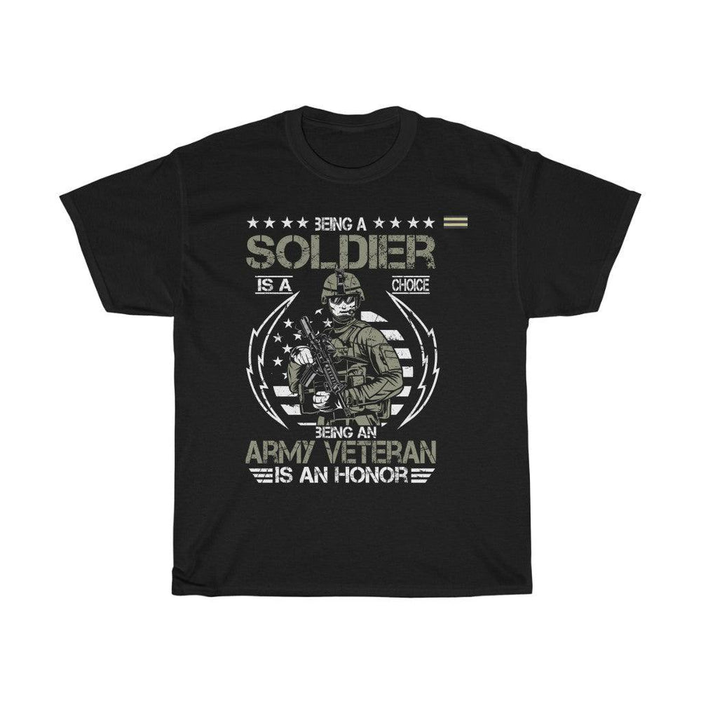 Being A Soldier Is A Choice Being An Army Veteran Is An Honor - Veteran T-shirt - Military Republic