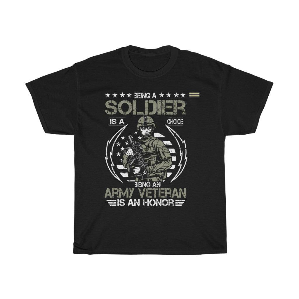 Being A Soldier Is A Choice Being An Army Veteran Is An Honor - Veteran T-shirt - Military Republic