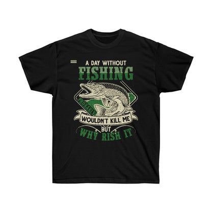 A Day Without Fishing Wouldnt Kill Me But Why Risk It T-shirt